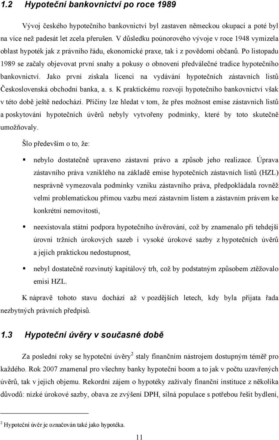 Po listopadu 1989 se začaly objevovat první snahy a pokusy o obnovení předválečné tradice hypotečního bankovnictví.