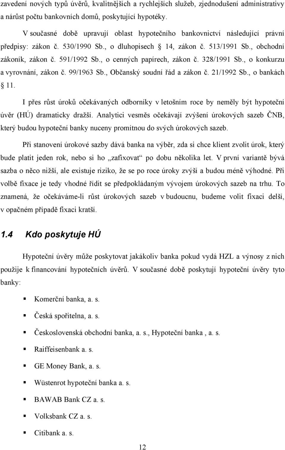 , o cenných papírech, zákon č. 328/1991 Sb., o konkurzu a vyrovnání, zákon č. 99/1963 Sb., Občanský soudní řád a zákon č. 21/1992 Sb., o bankách 11.