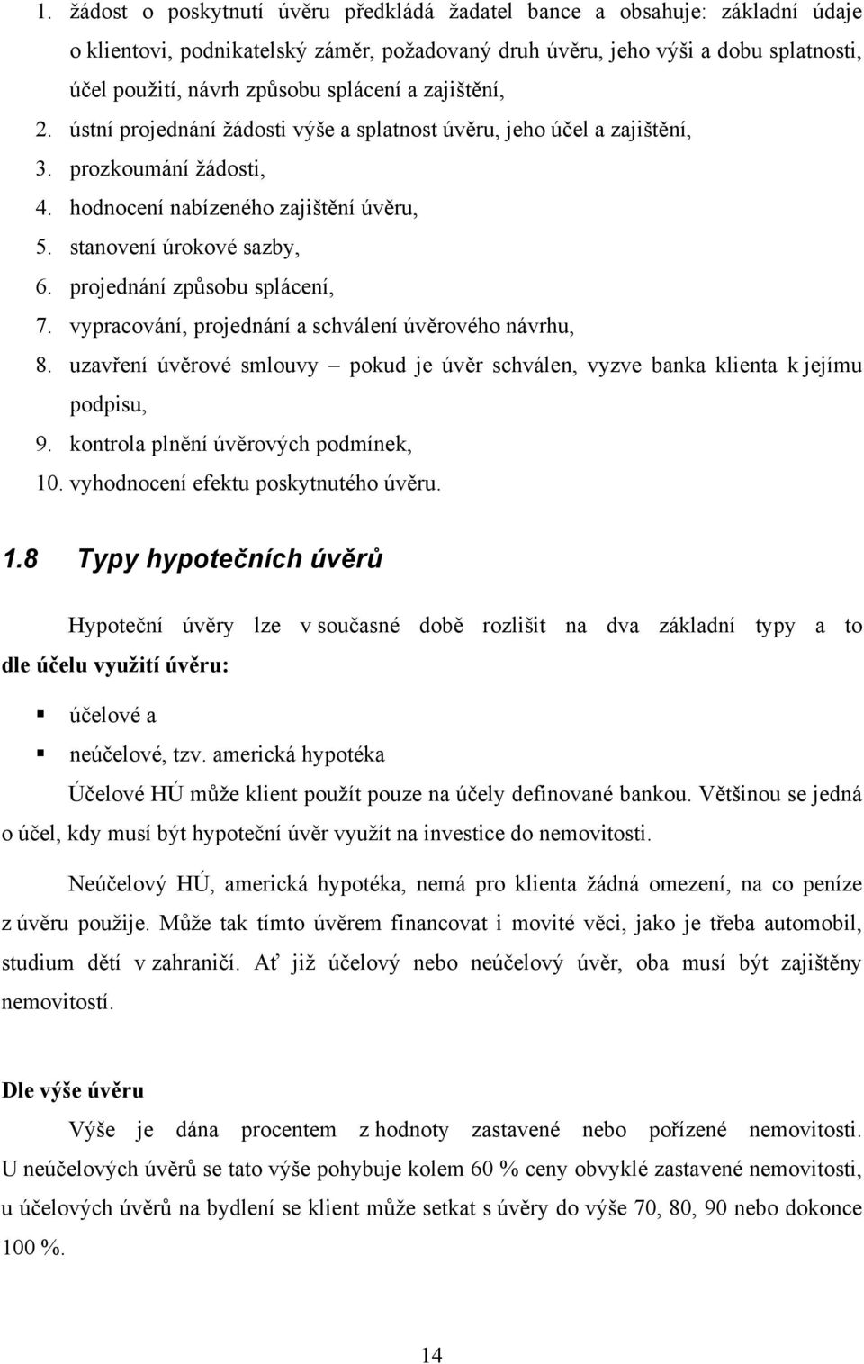 projednání způsobu splácení, 7. vypracování, projednání a schválení úvěrového návrhu, 8. uzavření úvěrové smlouvy pokud je úvěr schválen, vyzve banka klienta k jejímu podpisu, 9.