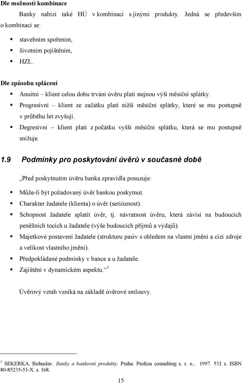 Degresivní klient platí z počátku vyšší měsíční splátku, která se mu postupně snižuje. 1.