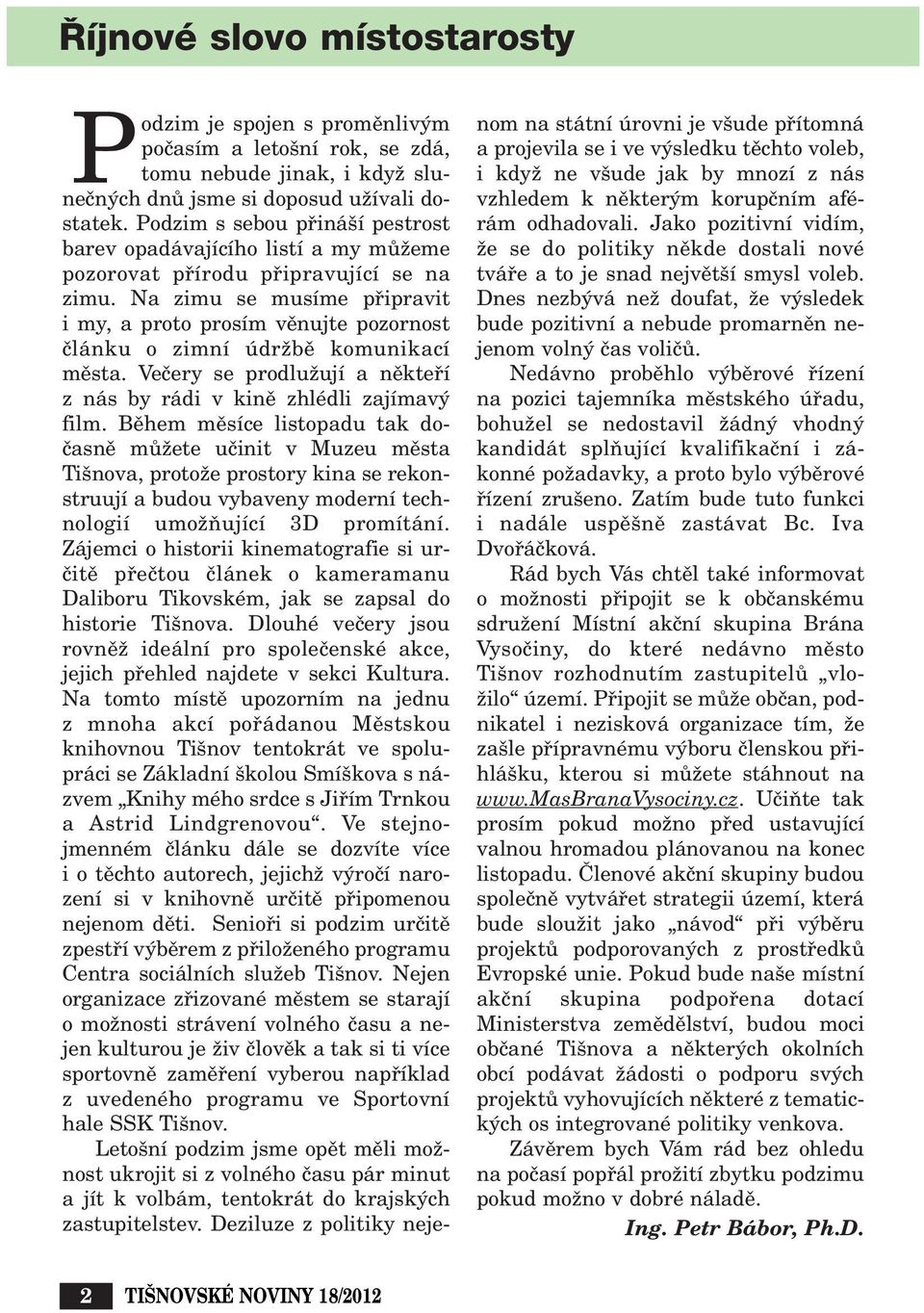 Na zimu se musíme pfiipravit imy, a proto prosím vûnujte pozornost ãlánku o zimní údrïbû komunikací mûsta. Veãery se prodluïují a nûktefií z nás by rádi v kinû zhlédli zajímav film.