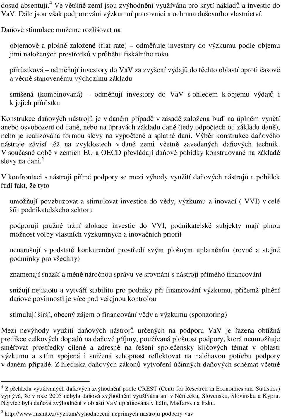 investory do VaV za zvýšení výdajů do těchto oblastí oproti časově a věcně stanovenému výchozímu základu smíšená (kombinovaná) odměňují investory do VaV s ohledem k objemu výdajů i k jejich přírůstku