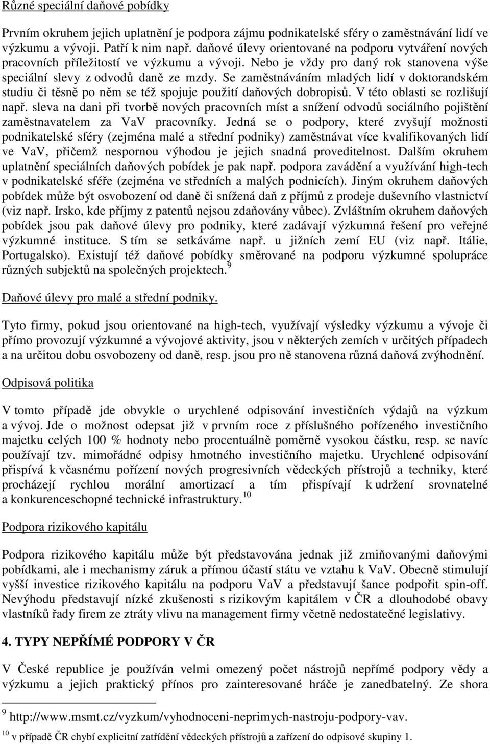 Se zaměstnáváním mladých lidí v doktorandském studiu či těsně po něm se též spojuje použití daňových dobropisů. V této oblasti se rozlišují např.