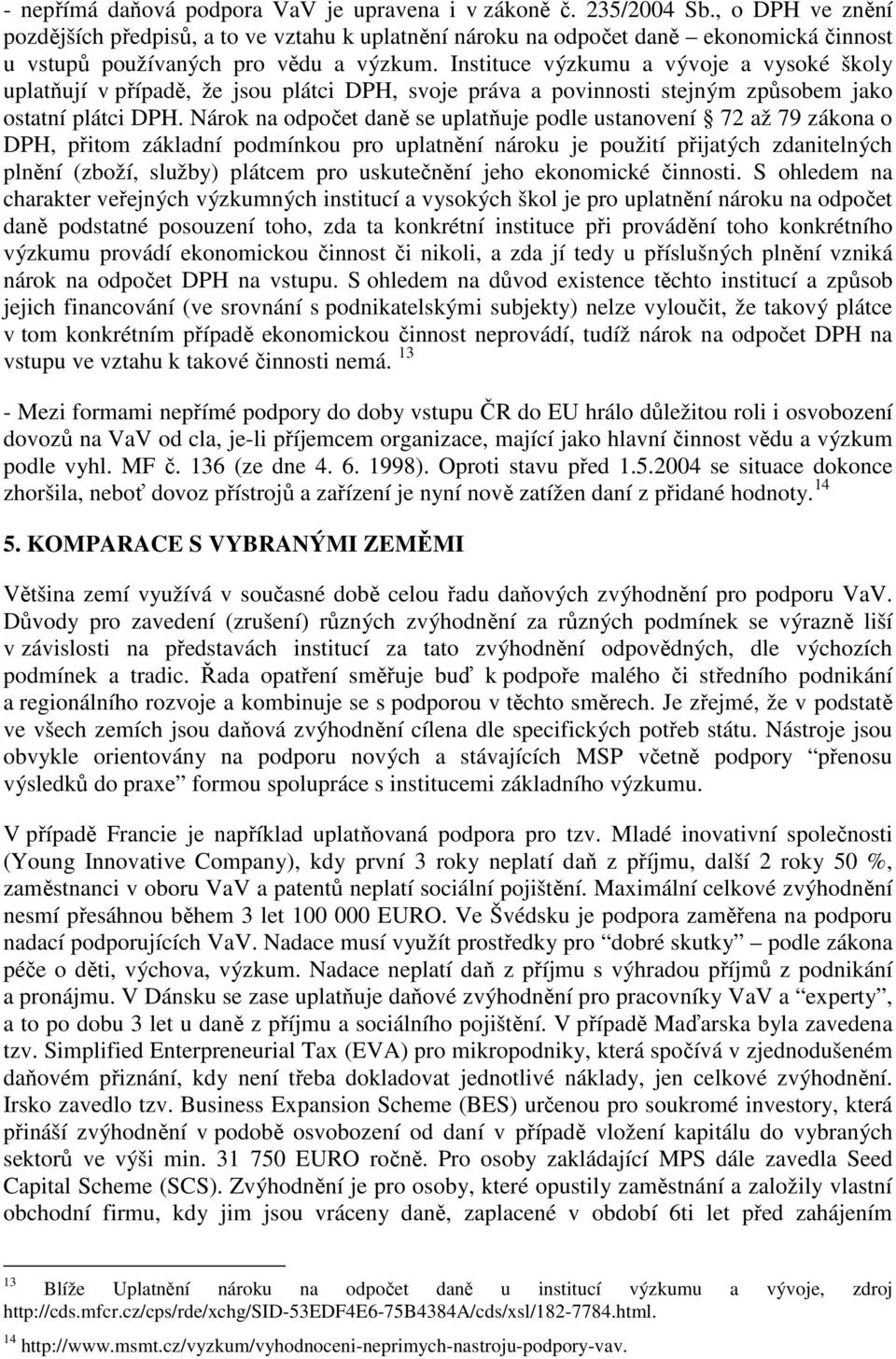 Instituce výzkumu a vývoje a vysoké školy uplatňují v případě, že jsou plátci DPH, svoje práva a povinnosti stejným způsobem jako ostatní plátci DPH.