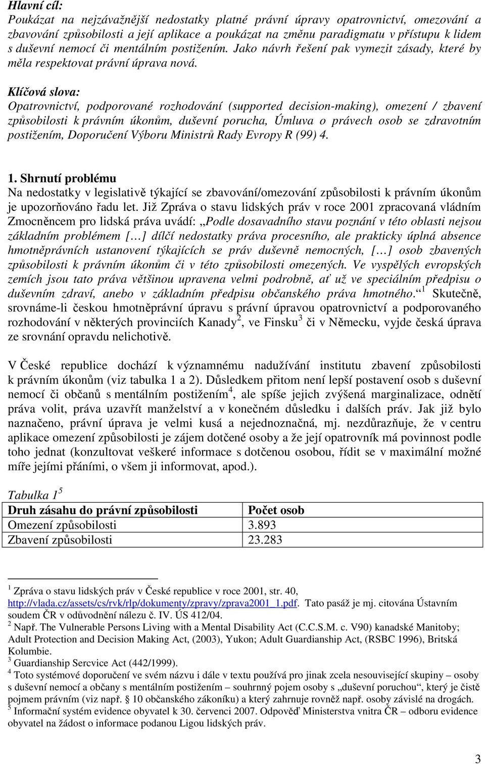 Klíčová slova: Opatrovnictví, podporované rozhodování (supported decision-making), omezení / zbavení způsobilosti k právním úkonům, duševní porucha, Úmluva o právech osob se zdravotním postižením,