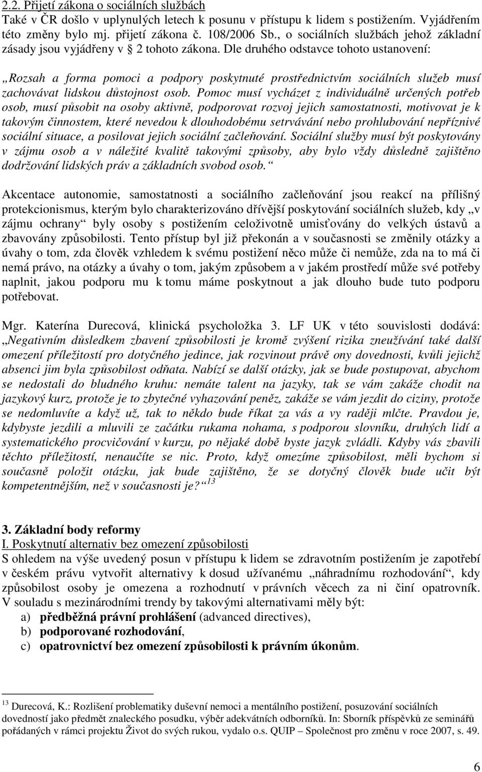 Dle druhého odstavce tohoto ustanovení: Rozsah a forma pomoci a podpory poskytnuté prostřednictvím sociálních služeb musí zachovávat lidskou důstojnost osob.