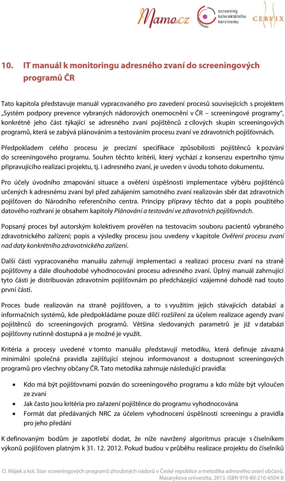 procesu zvaní ve zdravotních pojišťovnách. Předpokladem celého procesu je precizní specifikace způsobilosti pojištěnců k pozvání do screeningového programu.