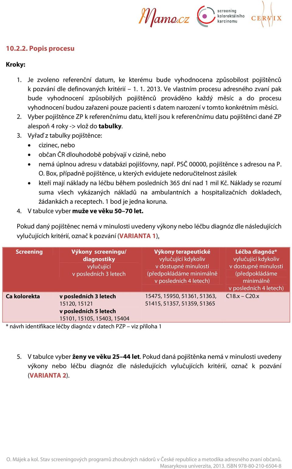 2. Vyber pojištěnce ZP k referenčnímu datu, kteří jsou k referenčnímu datu pojištěnci dané ZP alespoň 4 roky -> vlož do tabulky. 3.