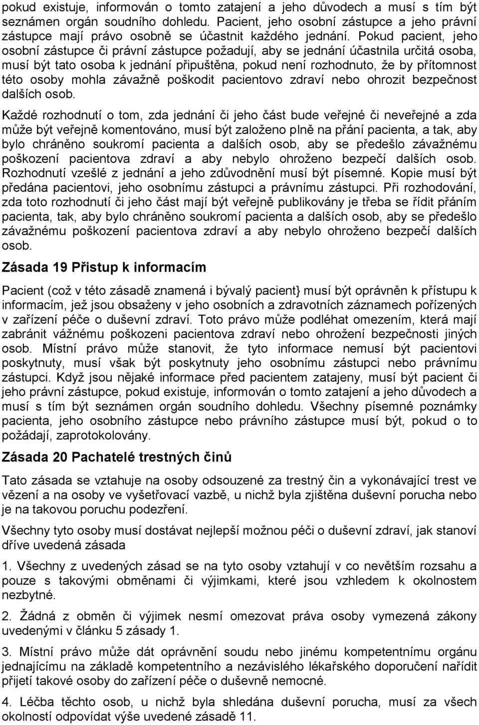 Pokud pacient, jeho osobní zástupce či právní zástupce požadují, aby se jednání účastnila určitá osoba, musí být tato osoba k jednání připuštěna, pokud není rozhodnuto, že by přítomnost této osoby