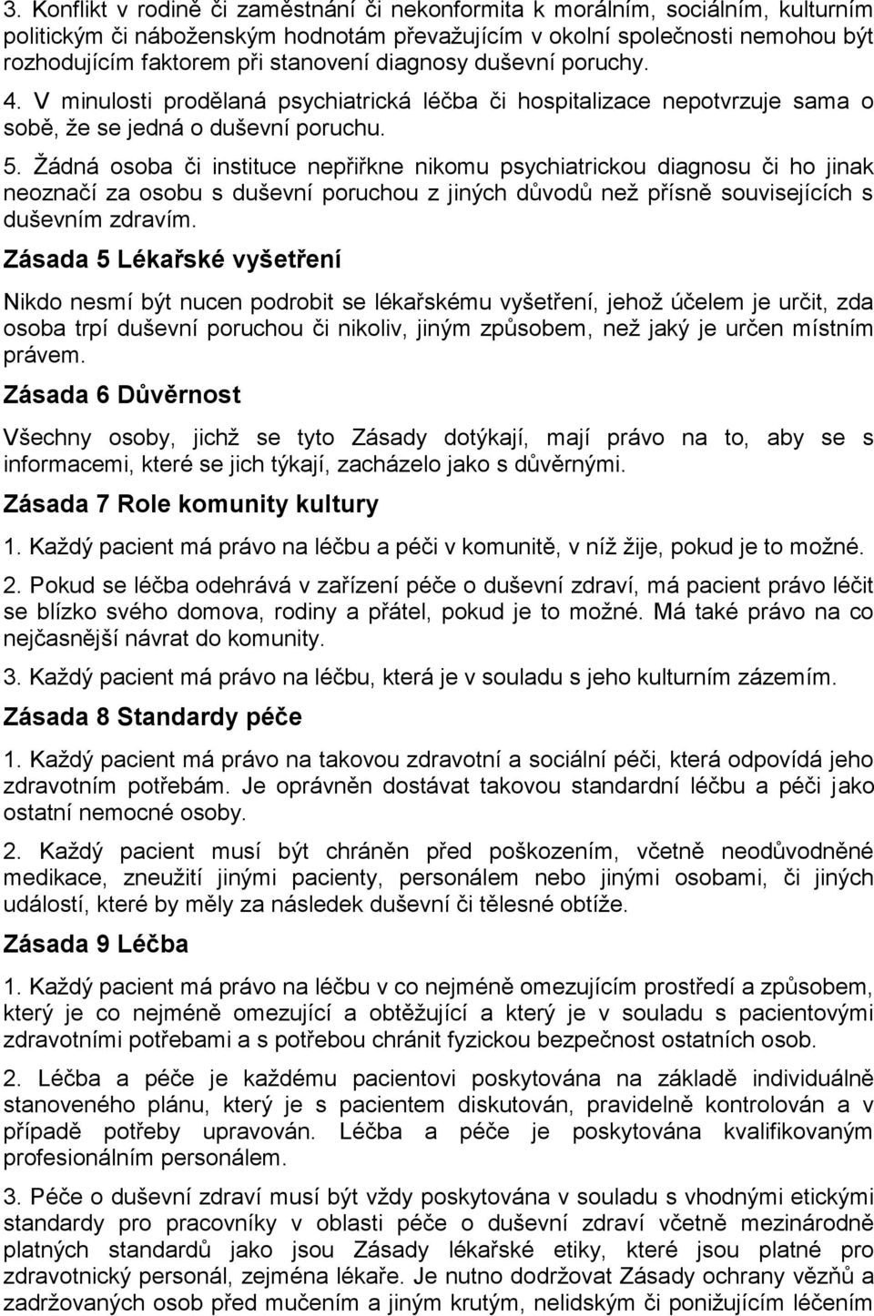 Žádná osoba či instituce nepřiřkne nikomu psychiatrickou diagnosu či ho jinak neoznačí za osobu s duševní poruchou z jiných důvodů než přísně souvisejících s duševním zdravím.