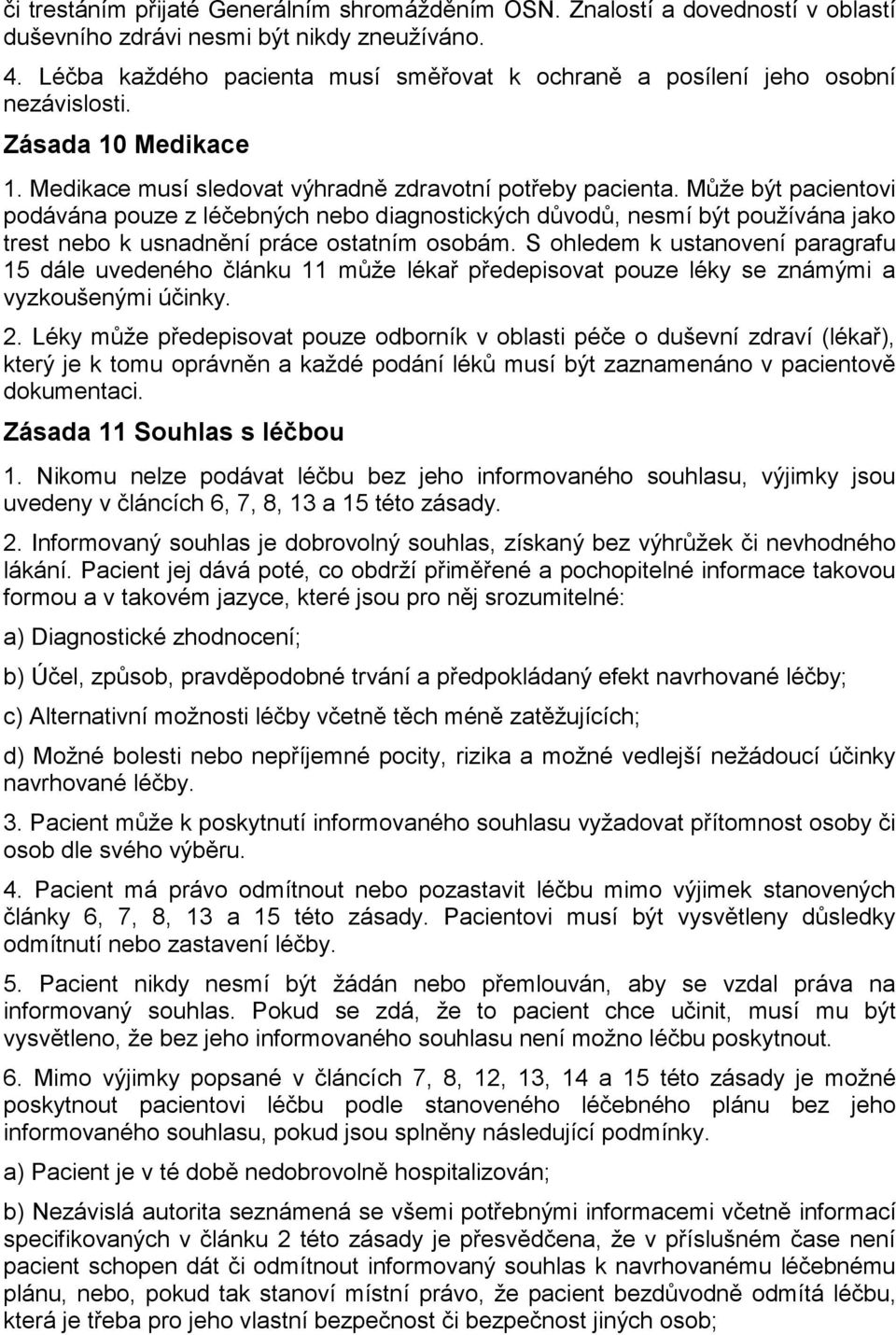 Může být pacientovi podávána pouze z léčebných nebo diagnostických důvodů, nesmí být používána jako trest nebo k usnadnění práce ostatním osobám.