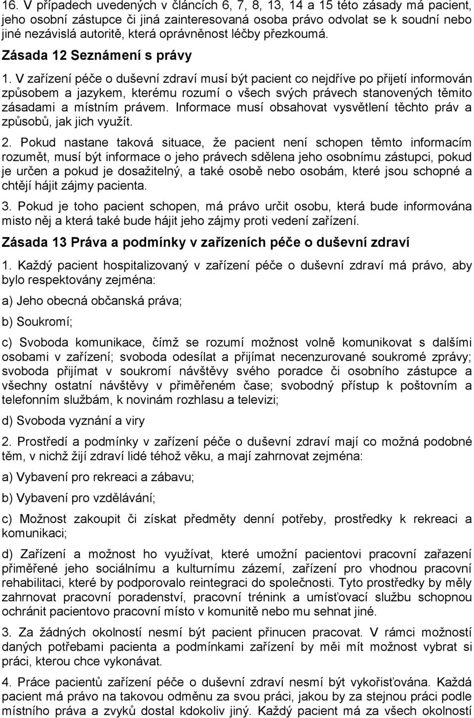 V zařízení péče o duševní zdraví musí být pacient co nejdříve po přijetí informován způsobem a jazykem, kterému rozumí o všech svých právech stanovených těmito zásadami a místním právem.