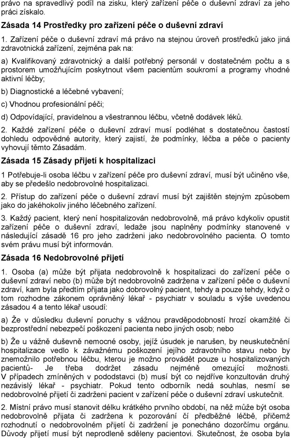 prostorem umožňujícím poskytnout všem pacientům soukromí a programy vhodné aktivní léčby; b) Diagnostické a léčebné vybavení; c) Vhodnou profesionální péči; d) Odpovídající, pravidelnou a všestrannou