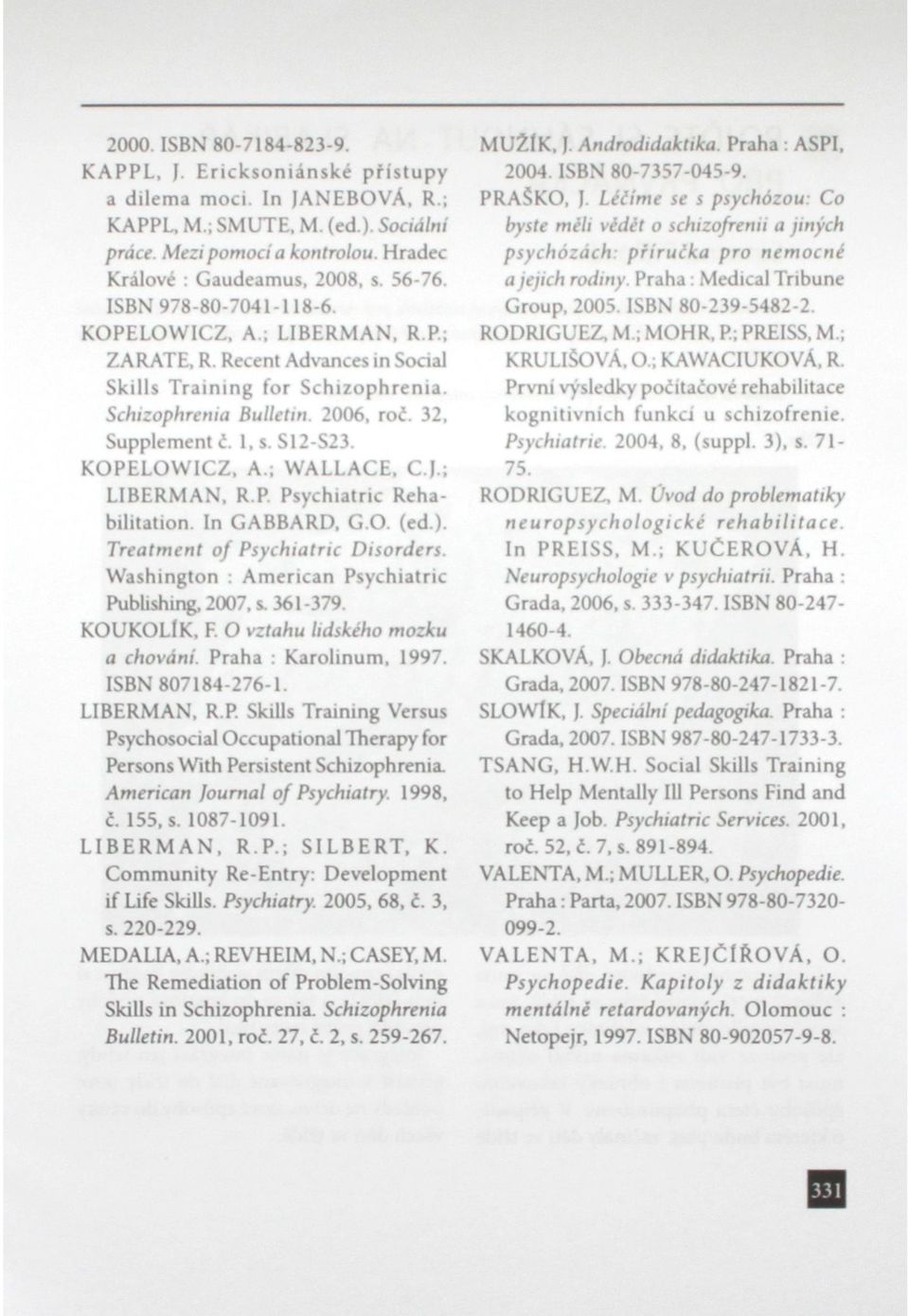 S12-S23. KOPELOWICZ, A.; WALLACE, C.J.; LIBERMAN, R.P. Psychiatrie Rehabilitation. In GABBARD, G.O. (ed ). Treatment of Psychiatrie Disorders. Washington : American Psychiatrie Publishing, 2007, s.