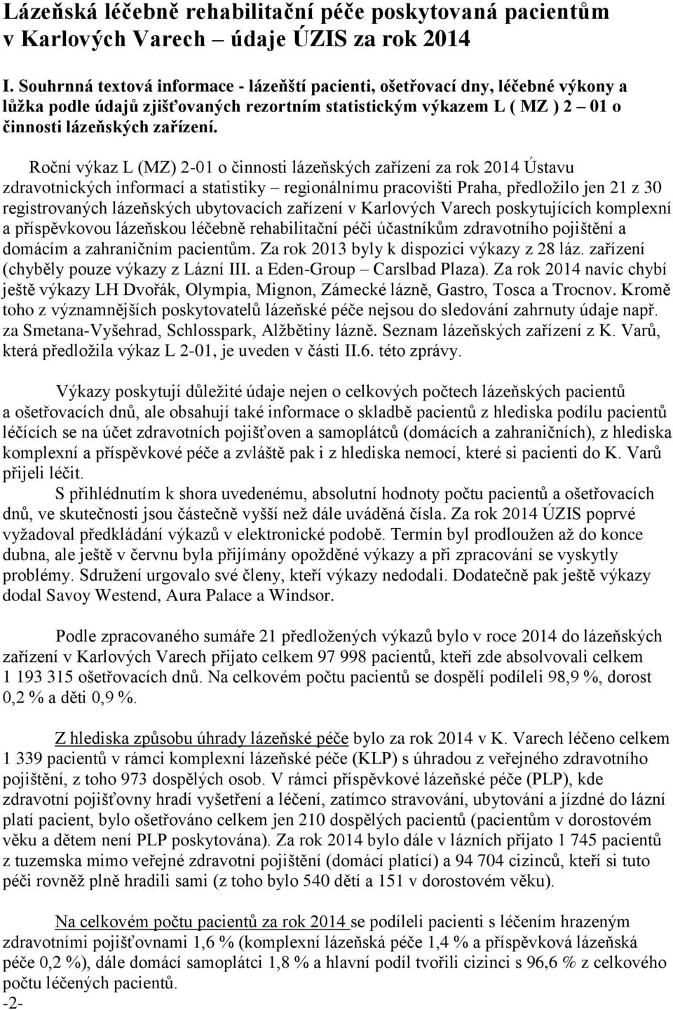 Roční výkaz L (MZ) 2-01 o činnosti lázeňských zařízení za rok 2014 Ústavu zdravotnických informací a statistiky regionálnímu pracovišti Praha, předložilo jen 21 z 30 registrovaných lázeňských