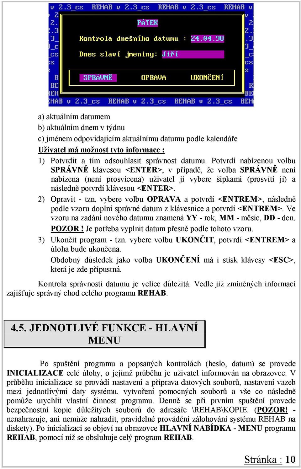 2) Opravit - tzn. vybere volbu OPRAVA a potvrdí <ENTREM>, následně podle vzoru doplní správné datum z klávesnice a potvrdí <ENTREM>.