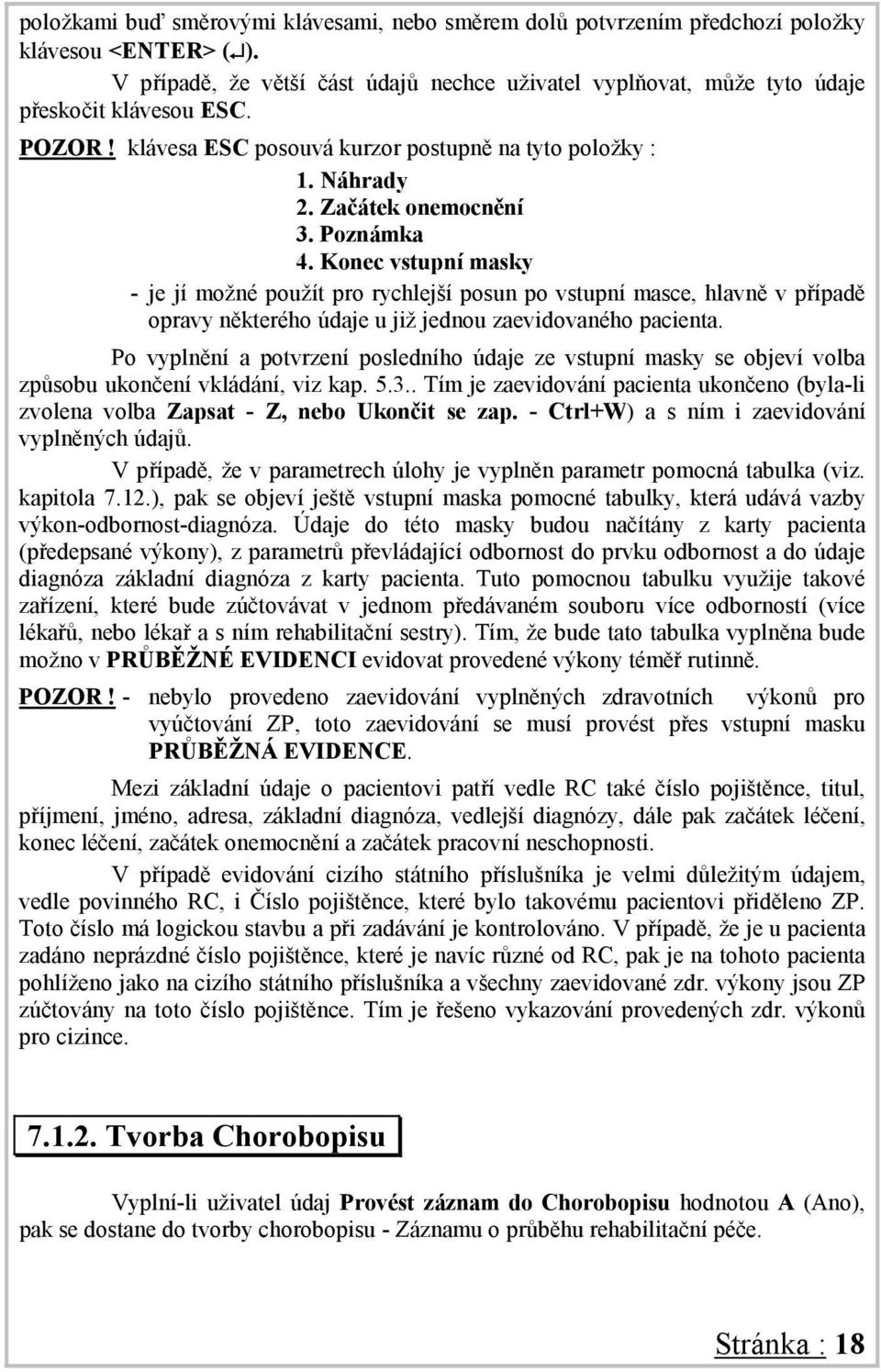 Konec vstupní masky - je jí možné použít pro rychlejší posun po vstupní masce, hlavně v případě opravy některého údaje u již jednou zaevidovaného pacienta.