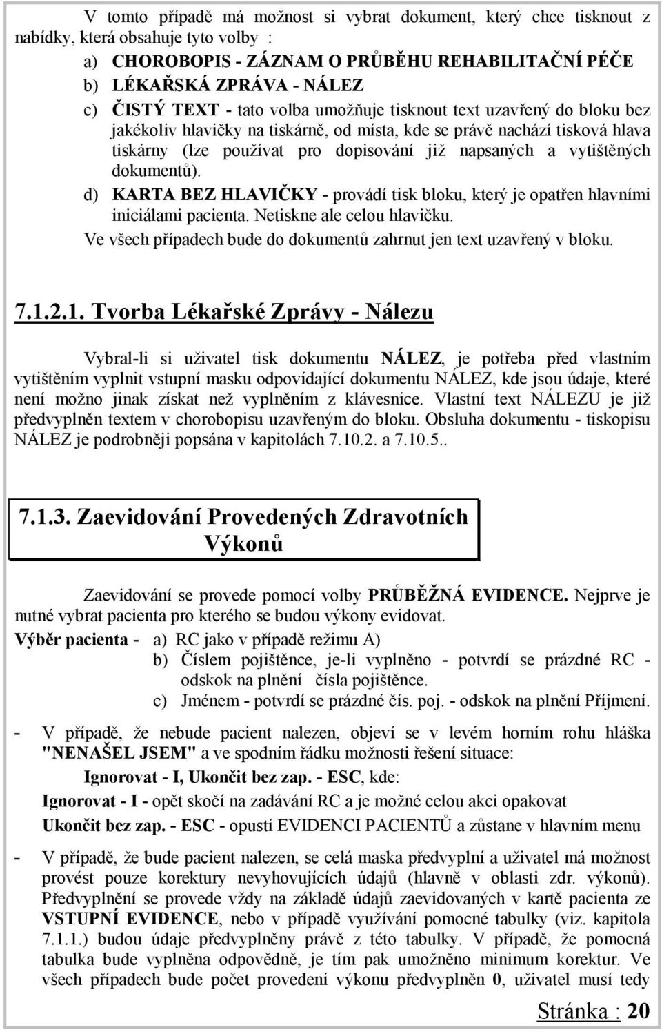 vytištěných dokumentů). d) KARTA BEZ HLAVIČKY - provádí tisk bloku, který je opatřen hlavními iniciálami pacienta. Netiskne ale celou hlavičku.