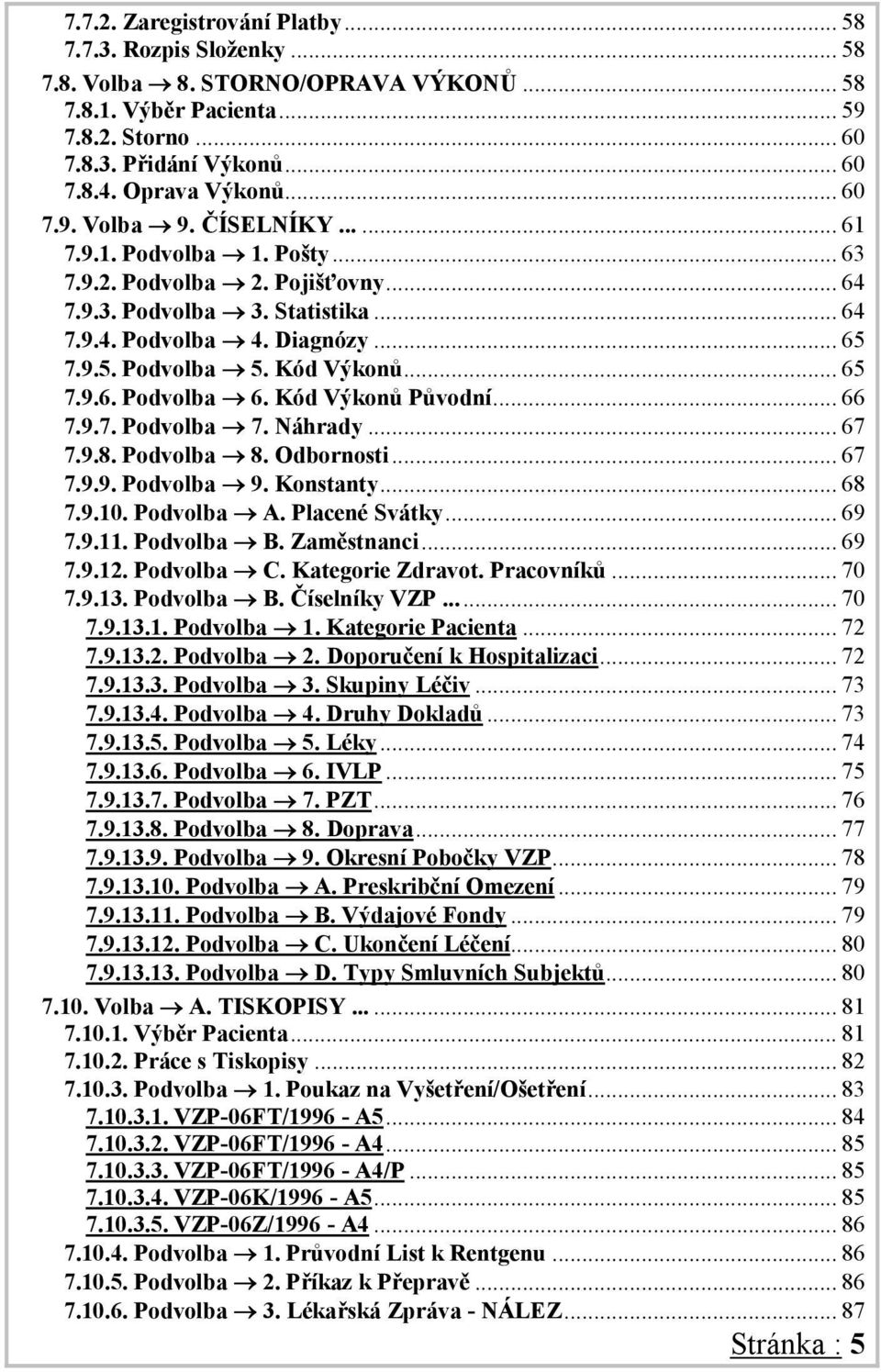 7.9.5. Podvolba 5. Kód Výkonů... 65 7.9.6. Podvolba 6. Kód Výkonů Původní... 66 7.9.7. Podvolba 7. Náhrady... 67 7.9.8. Podvolba 8. Odbornosti... 67 7.9.9. Podvolba 9. Konstanty... 68 7.9.10.