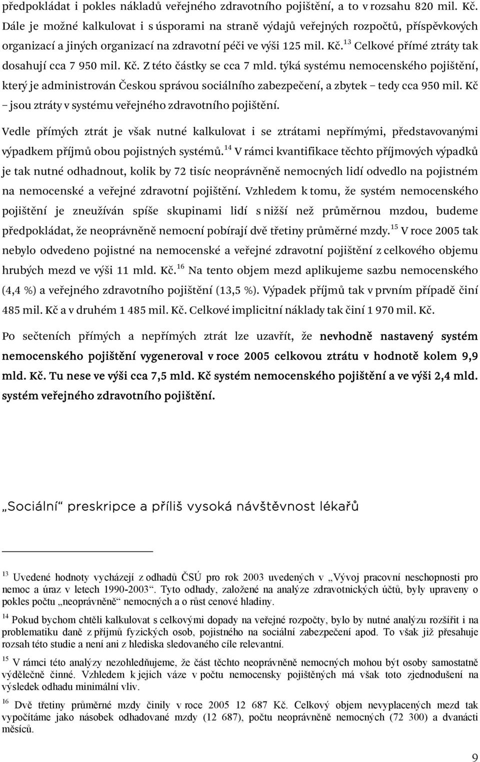 13 Celkové přímé ztráty tak dosahují cca 7 950 mil. Kč. Z této částky se cca 7 mld.