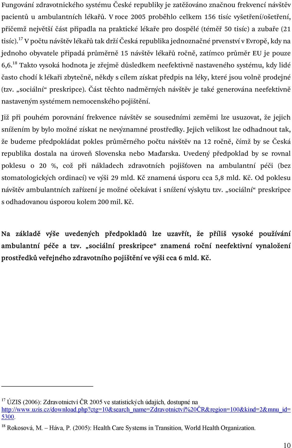 17 V počtu návštěv lékařů tak drží Česká republika jednoznačné prvenství v Evropě, kdy na jednoho obyvatele připadá průměrně 15 návštěv lékařů ročně, zatímco průměr EU je pouze 6,6.