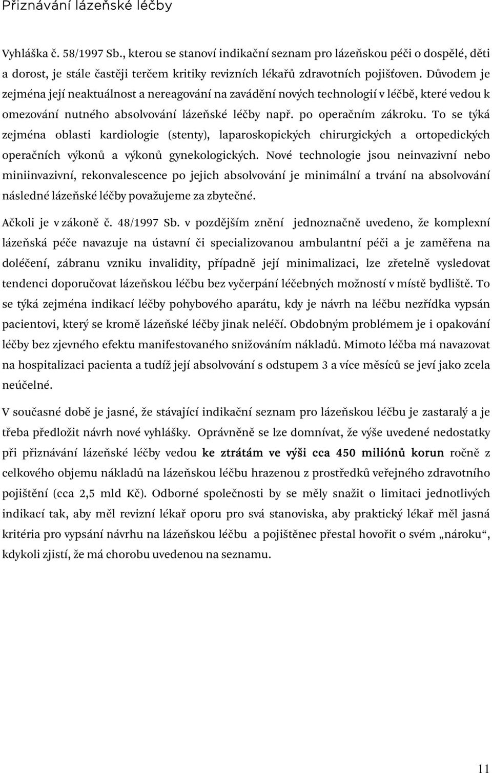 Důvodem je zejména její neaktuálnost a nereagování na zavádění nových technologií v léčbě, které vedou k omezování nutného absolvování lázeňské léčby např. po operačním zákroku.