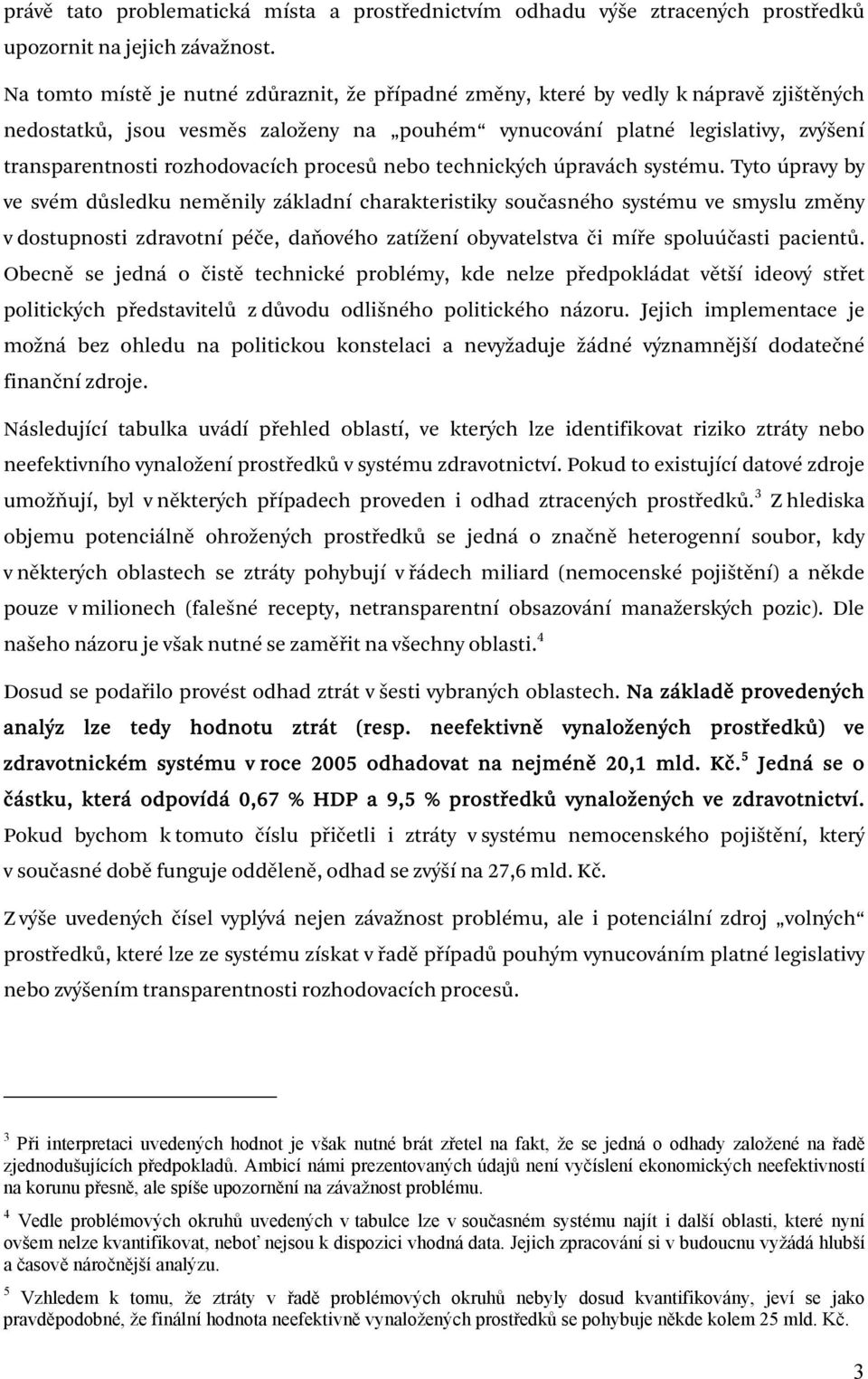 rozhodovacích procesů nebo technických úpravách systému.