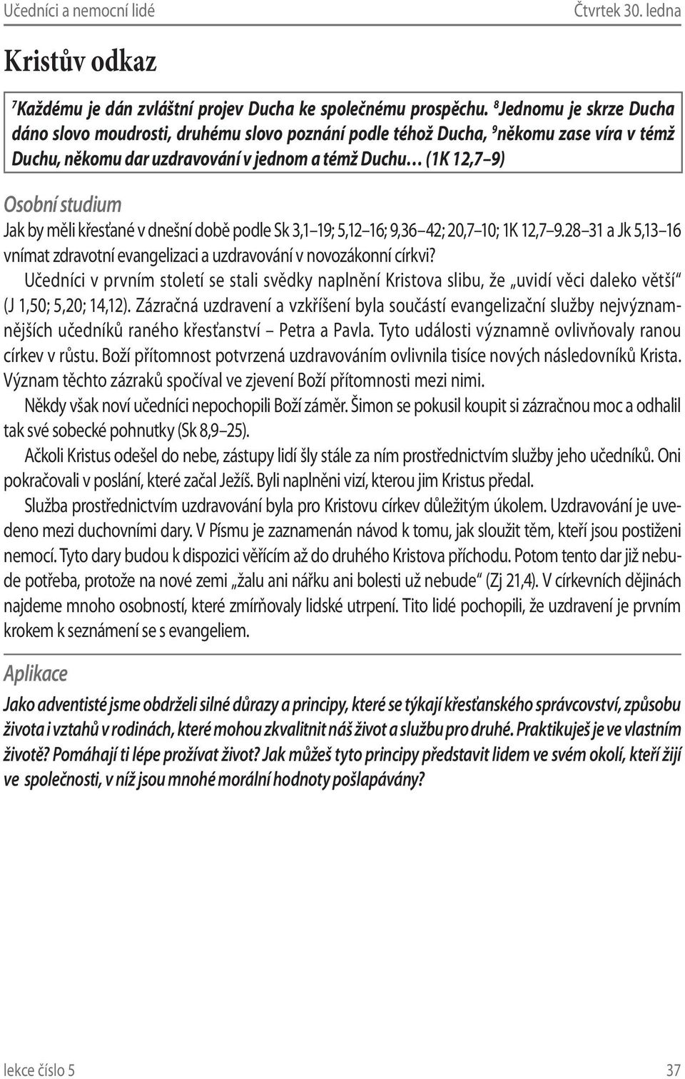 v dnešní době podle Sk 3,1 19; 5,12 16; 9,36 42; 20,7 10; 1K 12,7 9.28 31 a Jk 5,13 16 vnímat zdravotní evangelizaci a uzdravování v novozákonní církvi?