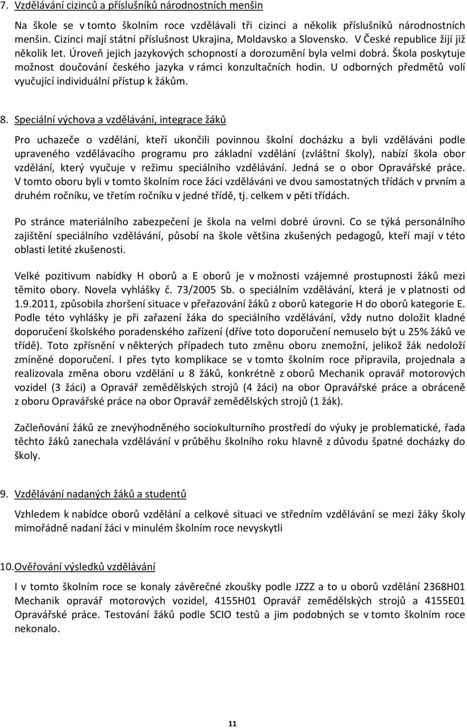 Škola poskytuje možnost doučování českého jazyka v rámci konzultačních hodin. U odborných předmětů volí vyučující individuální přístup k žákům. 8.