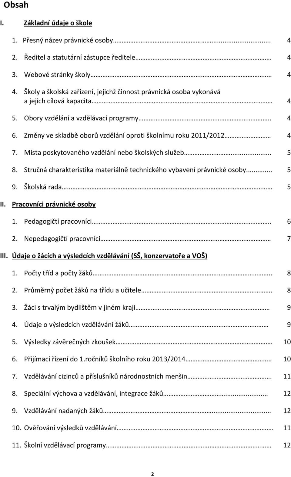 Změny ve skladbě oborů vzdělání oproti školnímu roku 2011/2012 4 7. Místa poskytovaného vzdělání nebo školských služeb... 5 8. Stručná charakteristika materiálně technického vybavení právnické osoby.