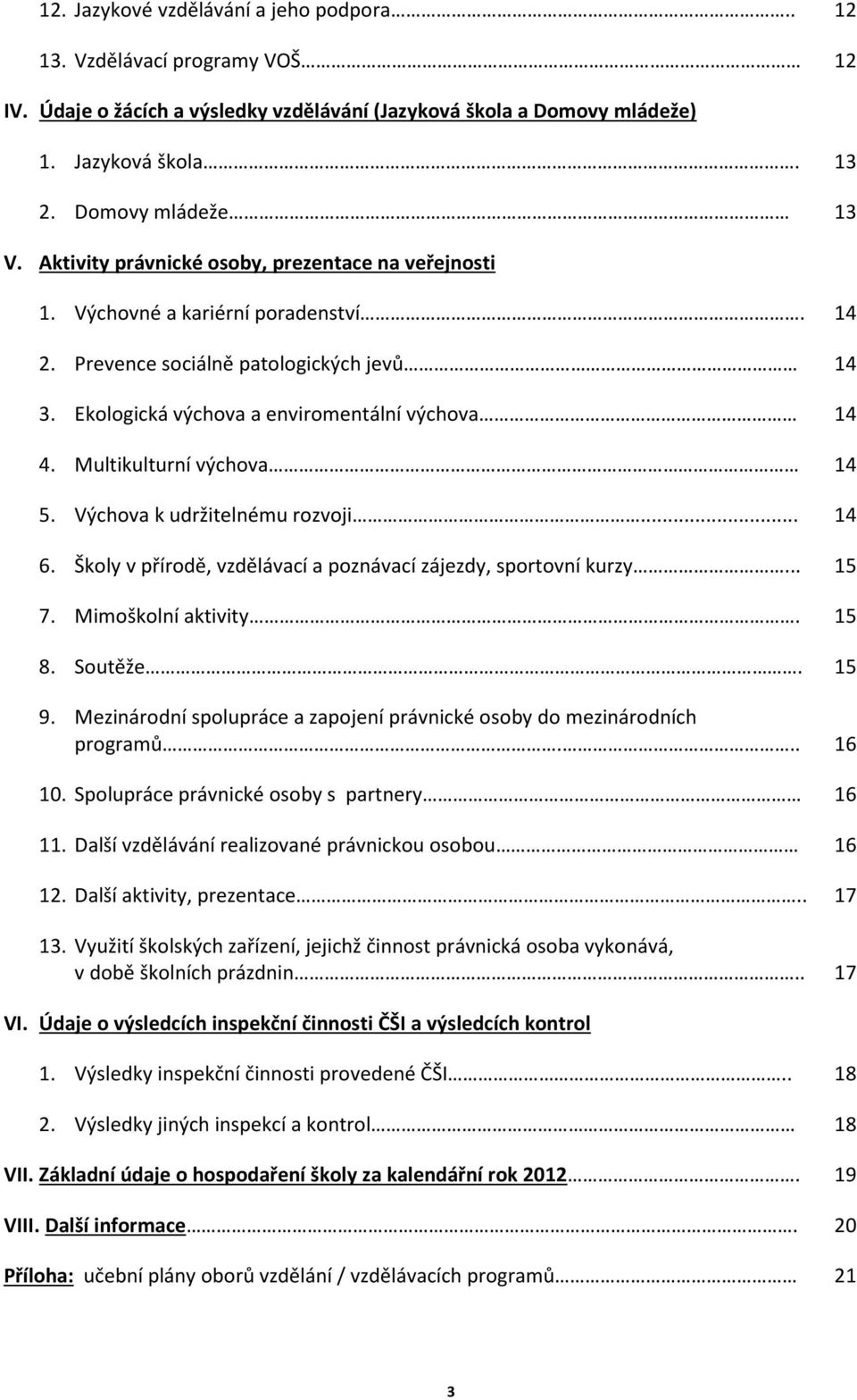 Multikulturní výchova 14 5. Výchova k udržitelnému rozvoji... 14 6. Školy v přírodě, vzdělávací a poznávací zájezdy, sportovní kurzy... 15 7. Mimoškolní aktivity. 15 8. Soutěže. 15 9.