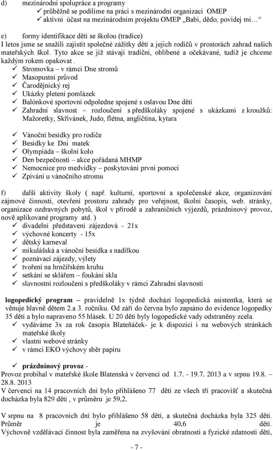 Tyto akce se již stávají tradiční, oblíbené a očekávané, tudíž je chceme každým rokem opakovat.