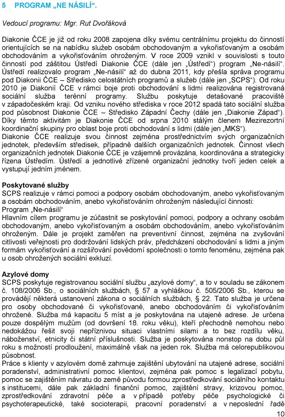 vykořisťováním ohroženým. V roce 2009 vznikl v souvislosti s touto činností pod záštitou Ústředí Diakonie ČCE (dále jen Ústředí ) program Ne-násilí.