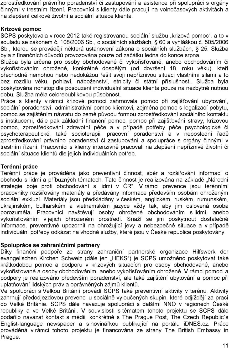 Krizová pomoc SCPS poskytovala v roce 2012 také registrovanou sociální službu krizová pomoc, a to v souladu se zákonem č. 108/2006 Sb., o sociálních službách, 60 a vyhláškou č. 505/2006 Sb.