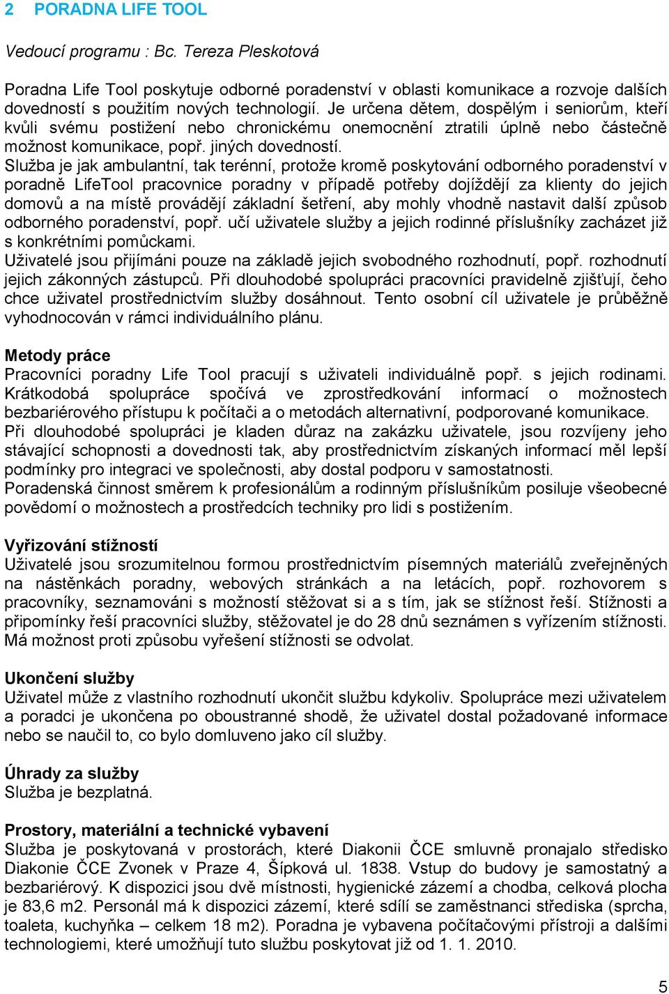 Služba je jak ambulantní, tak terénní, protože kromě poskytování odborného poradenství v poradně LifeTool pracovnice poradny v případě potřeby dojíždějí za klienty do jejich domovů a na místě