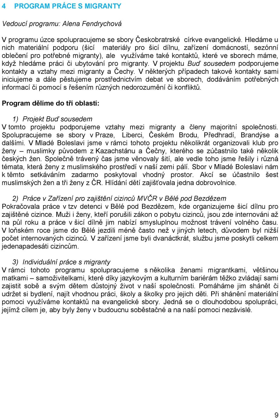 či ubytování pro migranty. V projektu Buď sousedem podporujeme kontakty a vztahy mezi migranty a Čechy.