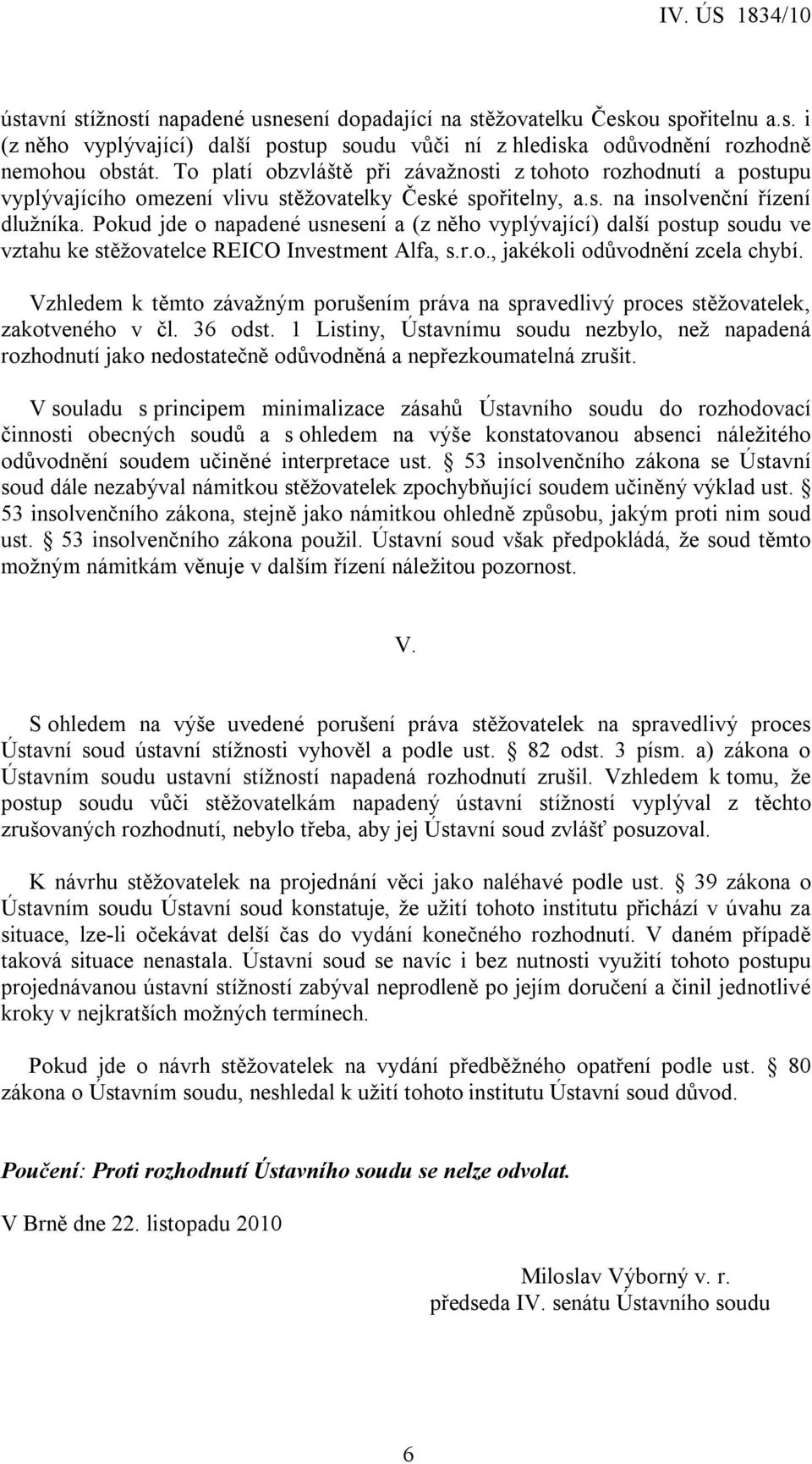 Pokud jde o napadené usnesení a (z něho vyplývající) další postup soudu ve vztahu ke stěžovatelce REICO Investment Alfa, s.r.o., jakékoli odůvodnění zcela chybí.