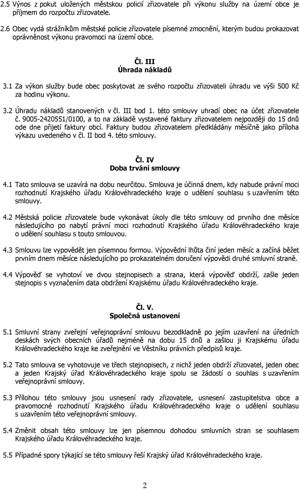 1 Za výkon služby bude obec poskytovat ze svého rozpočtu zřizovateli úhradu ve výši 500 Kč za hodinu výkonu. 3.2 Úhradu nákladů stanovených v čl. III bod 1.