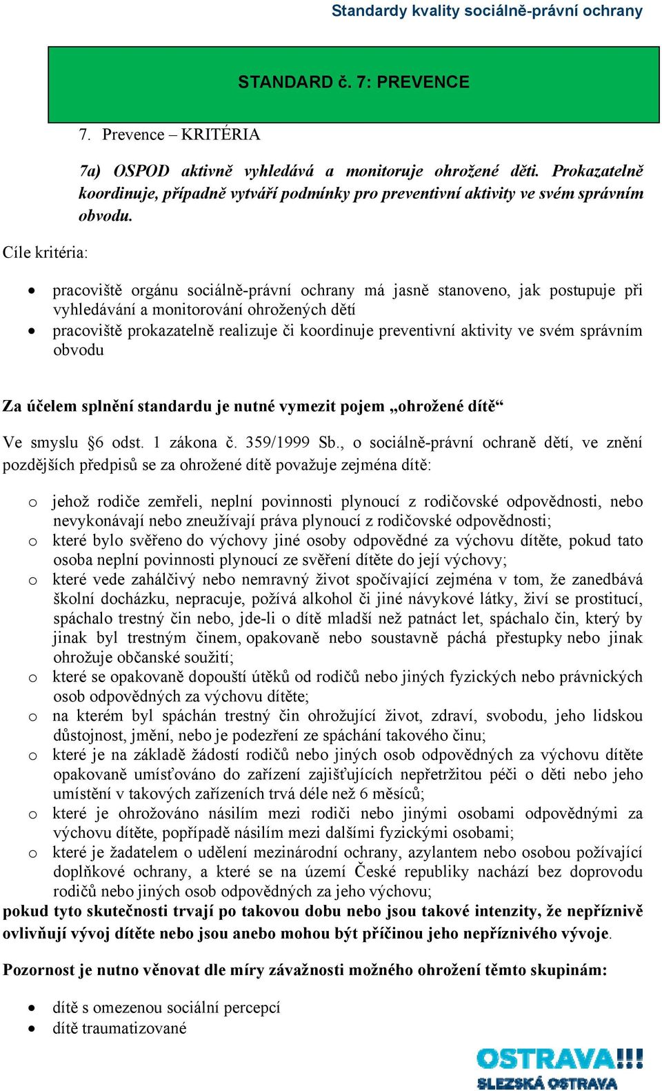 pracoviště orgánu sociálně-právní ochrany má jasně stanoveno, jak postupuje při vyhledávání a monitorování ohrožených dětí pracoviště prokazatelně realizuje či koordinuje preventivní aktivity ve svém