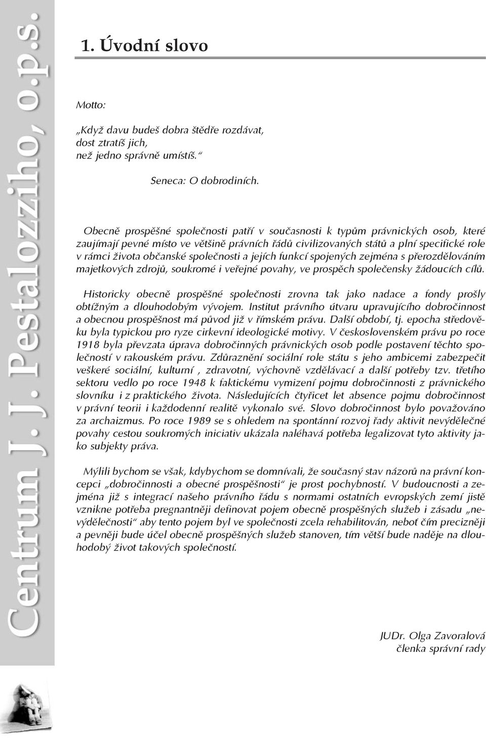 společnosti a jejích funkcí spojených zejména s přerozdělováním majetkových zdrojů, soukromé i veřejné povahy, ve prospěch společensky žádoucích cílů.