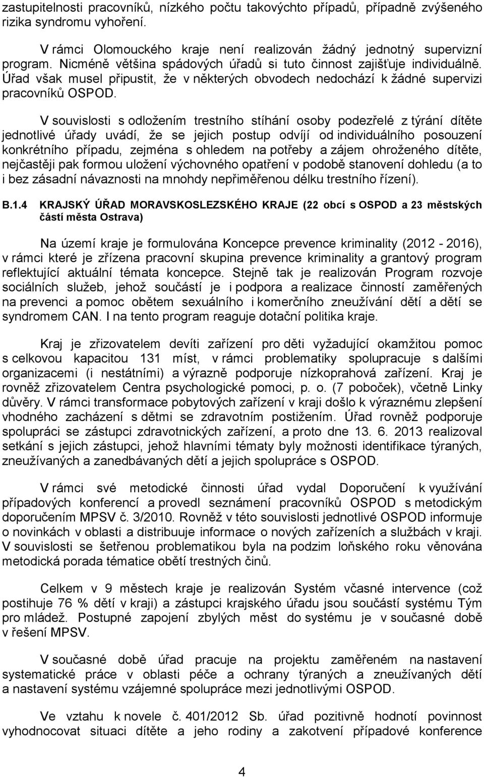 V souvislosti s odložením trestního stíhání osoby podezřelé z týrání dítěte jednotlivé úřady uvádí, že se jejich postup odvíjí od individuálního posouzení konkrétního případu, zejména s ohledem na