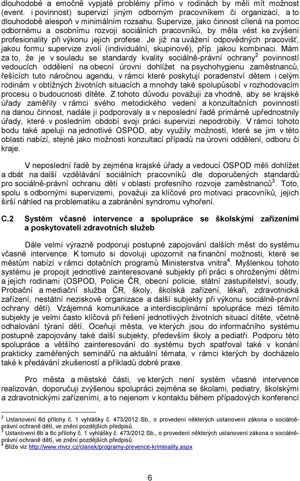 Je již na uvážení odpovědných pracovišť, jakou formu supervize zvolí (individuální, skupinové), příp. jakou kombinaci.