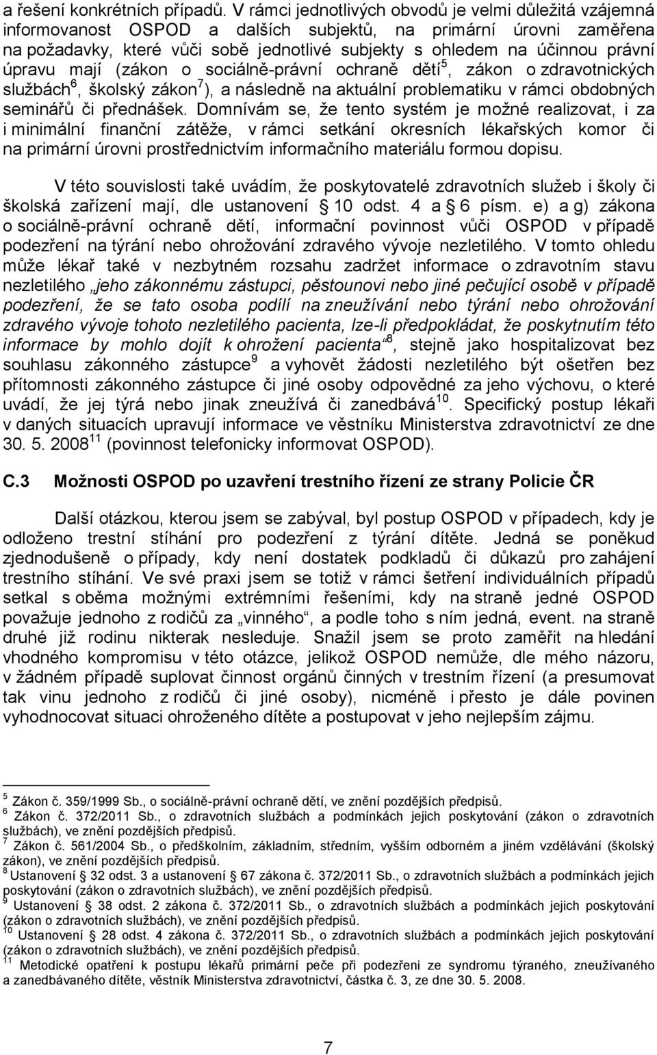 právní úpravu mají (zákon o sociálně-právní ochraně dětí 5, zákon o zdravotnických službách 6, školský zákon 7 ), a následně na aktuální problematiku v rámci obdobných seminářů či přednášek.