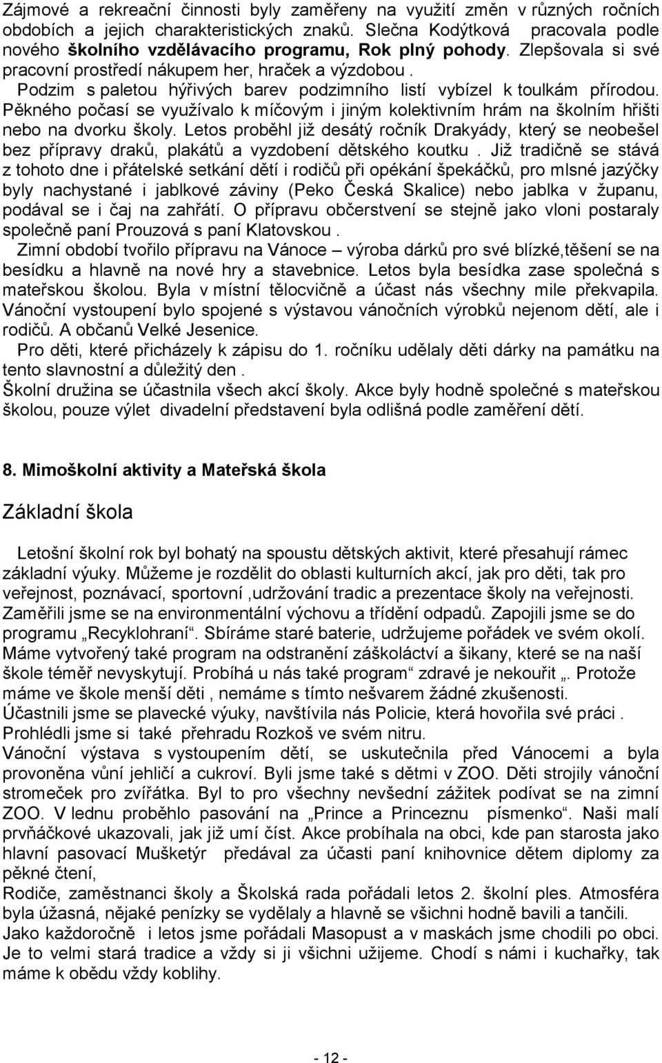 Podzim s paletou hýřivých barev podzimního listí vybízel k toulkám přírodou. Pěkného počasí se vyuţívalo k míčovým i jiným kolektivním hrám na školním hřišti nebo na dvorku školy.