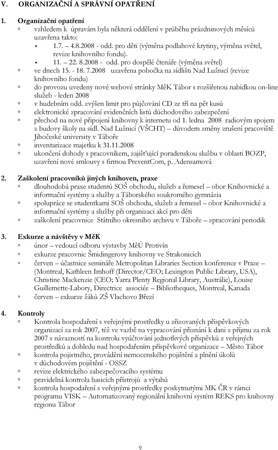 2008 uzavřena pobočka na sídlišti Nad Lužnicí (revize knihovního fondu) do provozu uvedeny nové webové stránky MěK Tábor s rozšířenou nabídkou on-line služeb - leden 2008 v hudebním odd.