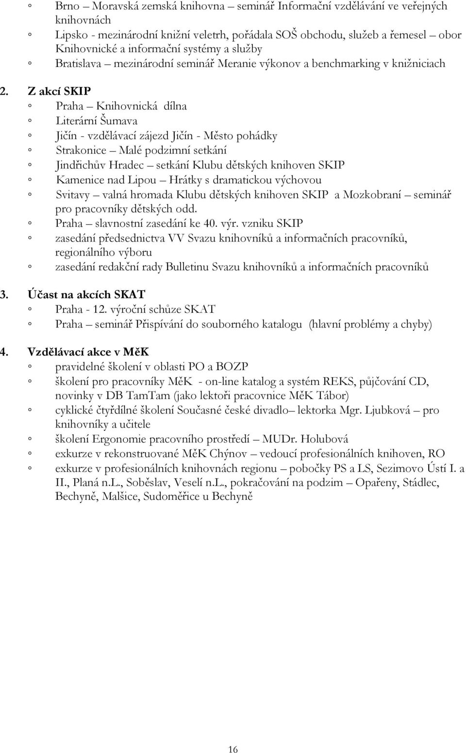 Z akcí SKIP Praha Knihovnická dílna Literární Šumava Jičín - vzdělávací zájezd Jičín - Město pohádky Strakonice Malé podzimní setkání Jindřichův Hradec setkání Klubu dětských knihoven SKIP Kamenice