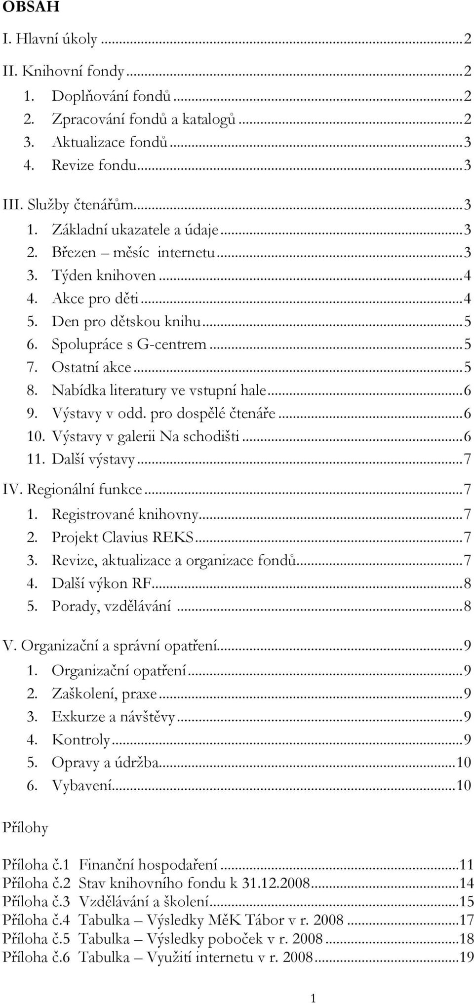 Nabídka literatury ve vstupní hale...6 9. Výstavy v odd. pro dospělé čtenáře...6 10. Výstavy v galerii Na schodišti...6 11. Další výstavy...7 IV. Regionální funkce...7 1. Registrované knihovny...7 2.