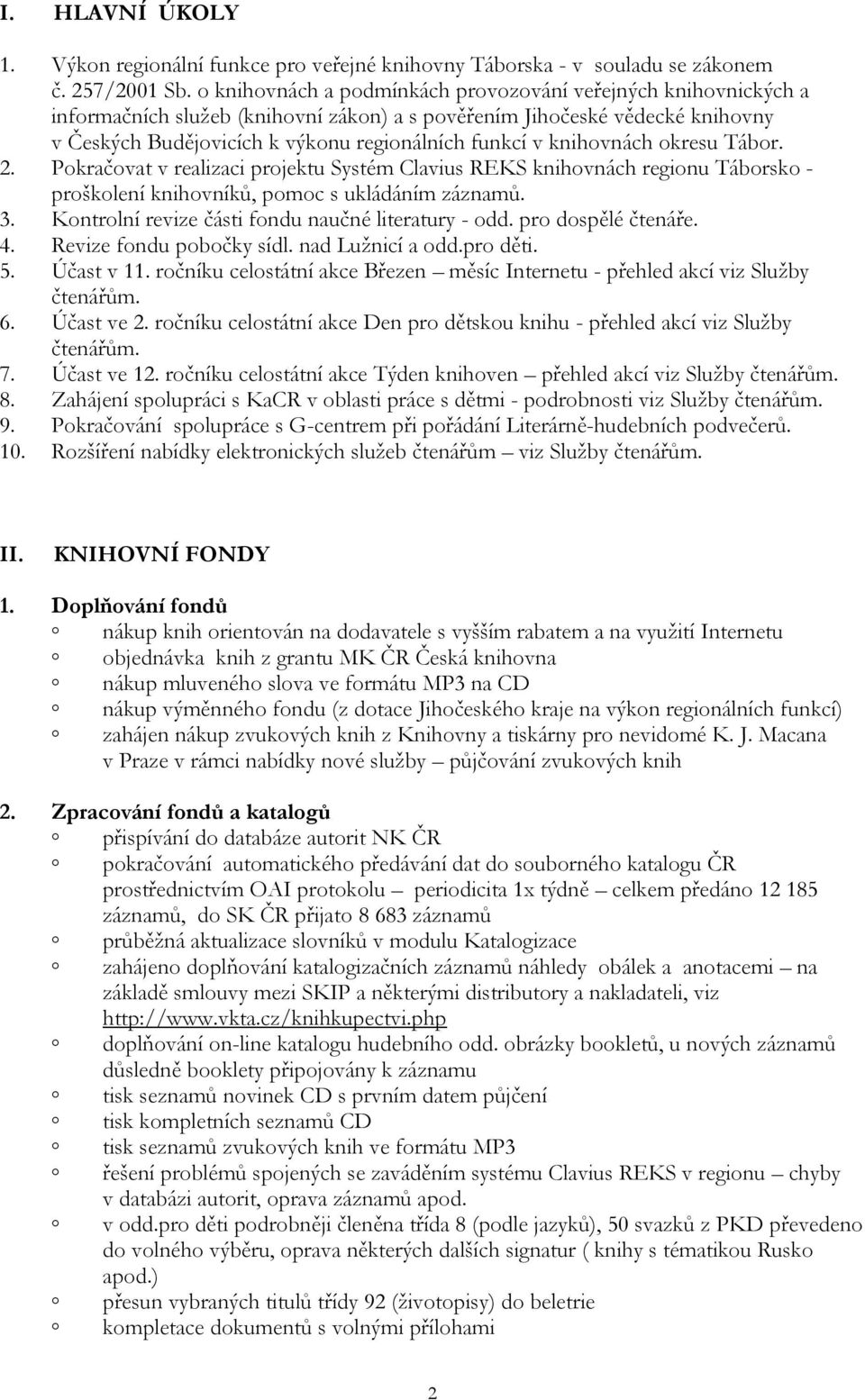 knihovnách okresu Tábor. 2. Pokračovat v realizaci projektu Systém Clavius REKS knihovnách regionu Táborsko - proškolení knihovníků, pomoc s ukládáním záznamů. 3.