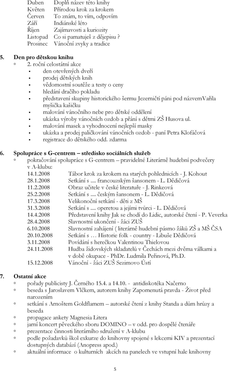 roční celostátní akce den otevřených dveří prodej dětských knih vědomostní soutěže a testy o ceny hledání dračího pokladu představení skupiny historického šermu Jezerničtí páni pod názvemvařila