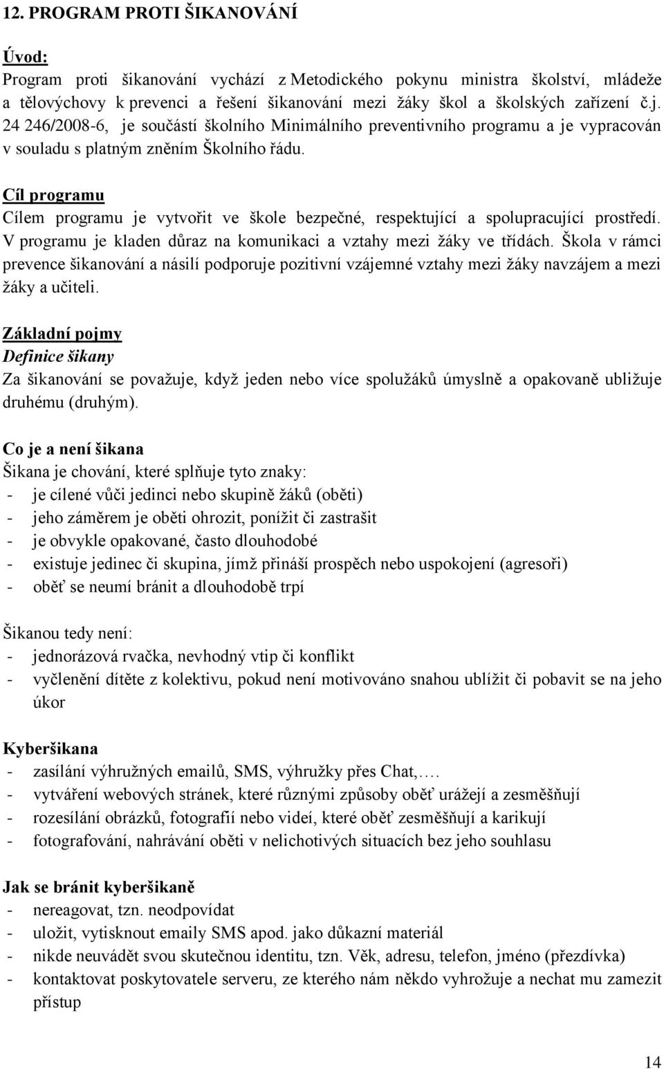 Cíl programu Cílem programu je vytvořit ve škole bezpečné, respektující a spolupracující prostředí. V programu je kladen důraz na komunikaci a vztahy mezi žáky ve třídách.